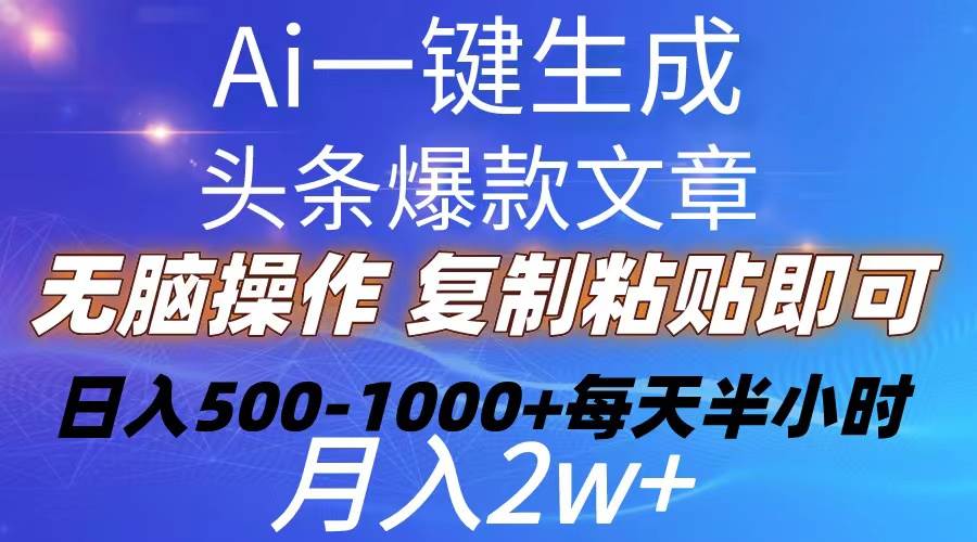 Ai一键生成头条爆款文章  复制粘贴即可简单易上手小白首选 日入500-1000+-万利网