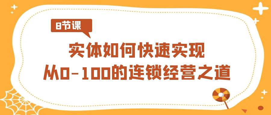 实体·如何快速实现从0-100的连锁经营之道（8节视频课）-万利网