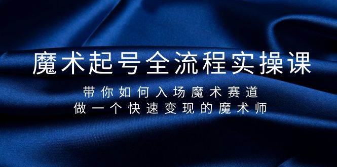 魔术起号全流程实操课，带你如何入场魔术赛道，做一个快速变现的魔术师-万利网