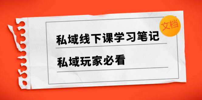 私域线下课学习笔记，私域玩家必看【文档】-万利网