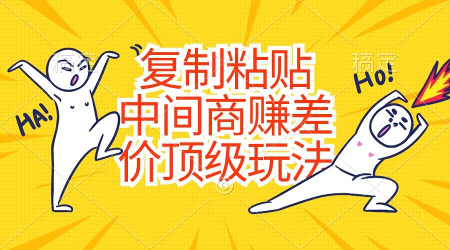 复制粘贴，中间商赚差价顶级玩法，零成本，硬通货-万利网