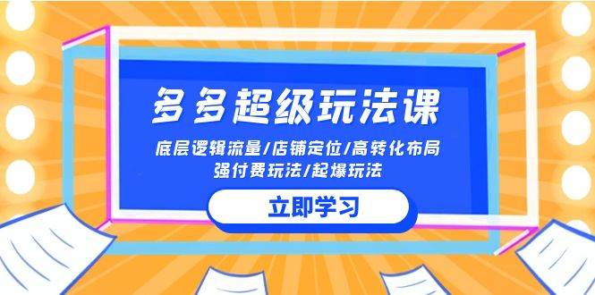 2024多多 超级玩法课 流量底层逻辑/店铺定位/高转化布局/强付费/起爆玩法-万利网