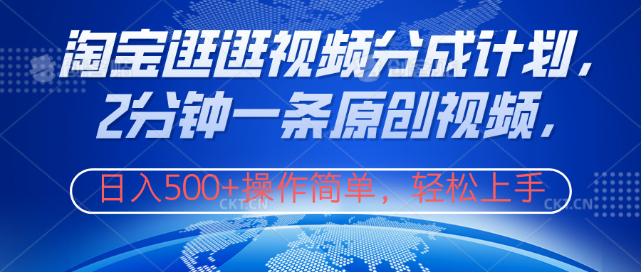 淘宝逛逛视频分成计划，2分钟一条原创视频，操作简单，轻松上手日入500+-万利网