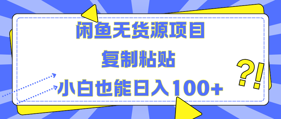 闲鱼无货源项目 复制粘贴 小白也能日入100+-万利网