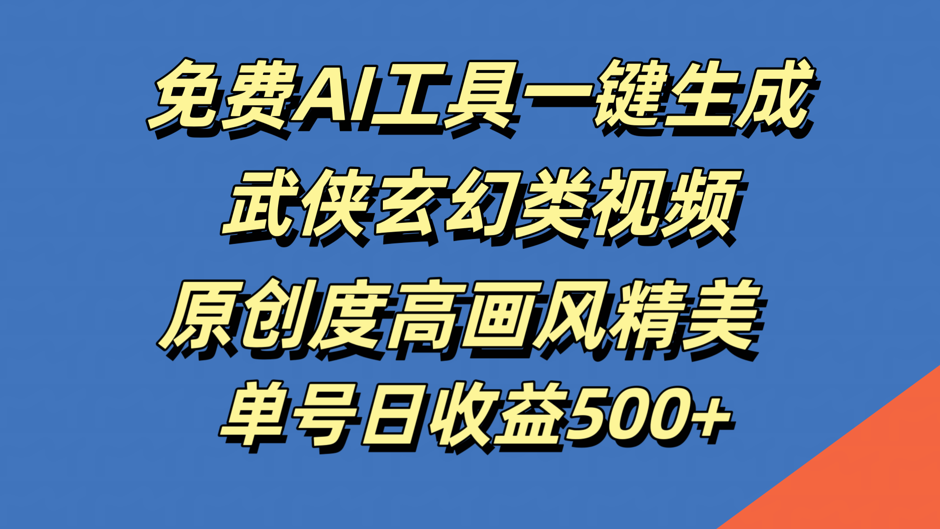 免费AI工具一键生成武侠玄幻类视频，原创度高画风精美，单号日收益500+-万利网
