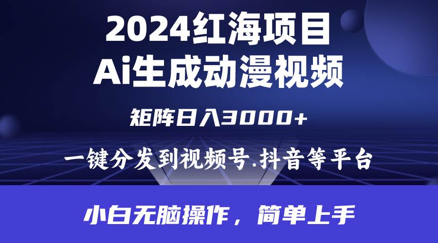 2024年红海项目.通过ai制作动漫视频.每天几分钟。日入3000+.小白无脑操…-万利网