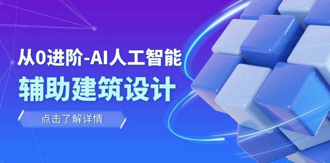 从0进阶：AI·人工智能·辅助建筑设计/室内/景观/规划（22节课）-万利网
