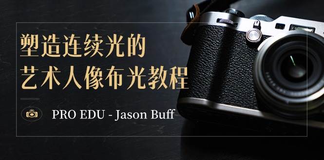 PRO EDU – Jason Buff 塑造连续光的艺术人像布光教程-15节课-中英字幕-万利网