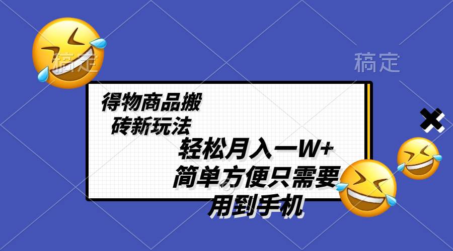 轻松月入一W+，得物商品搬砖新玩法，简单方便 一部手机即可 不需要剪辑制作-万利网