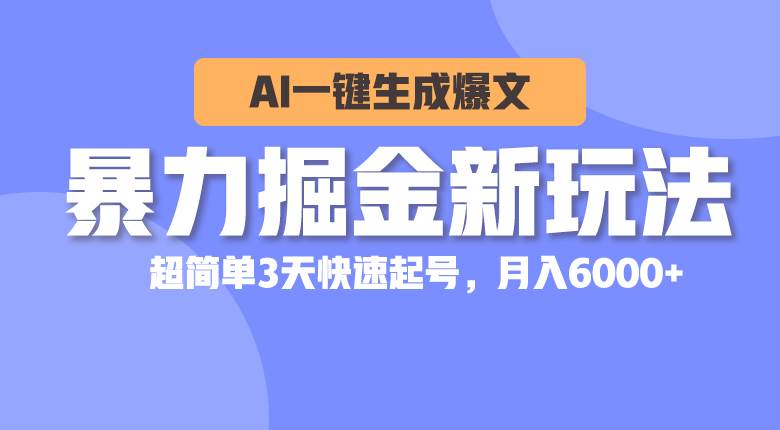 暴力掘金新玩法，AI一键生成爆文，超简单3天快速起号，月入6000+-万利网