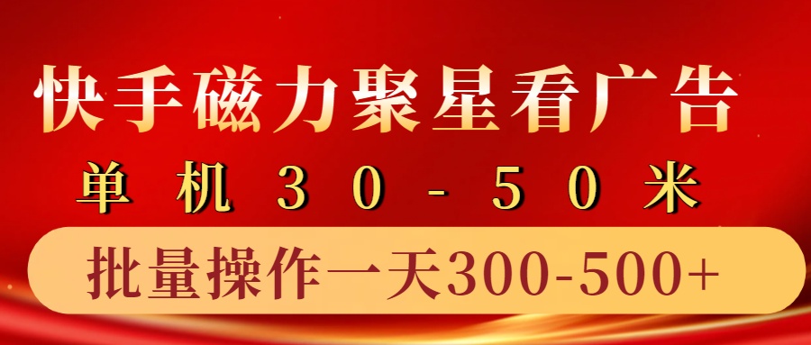 快手磁力聚星4.0实操玩法，单机30-50+10部手机一天300-500+-万利网