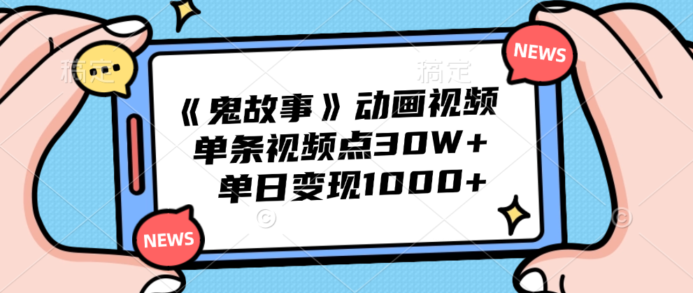 《鬼故事》动画视频，单条视频点赞30W+，单日变现1000+-万利网