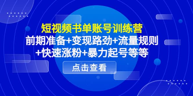 短视频书单账号训练营，前期准备+变现路劲+流量规则+快速涨粉+暴力起号等等-万利网