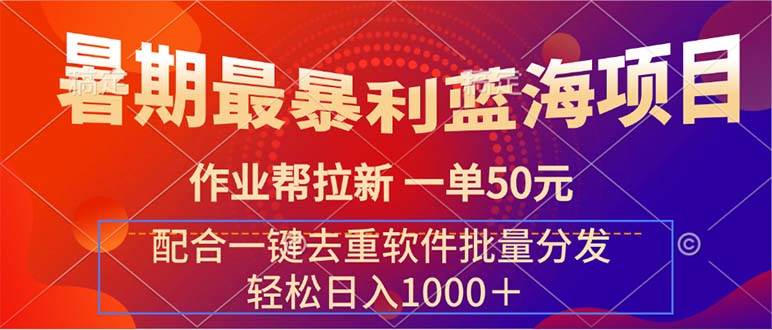 暑期最暴利蓝海项目 作业帮拉新 一单50元 配合一键去重软件批量分发-万利网
