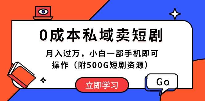 0成本私域卖短剧，月入过万，小白一部手机即可操作（附500G短剧资源）-万利网