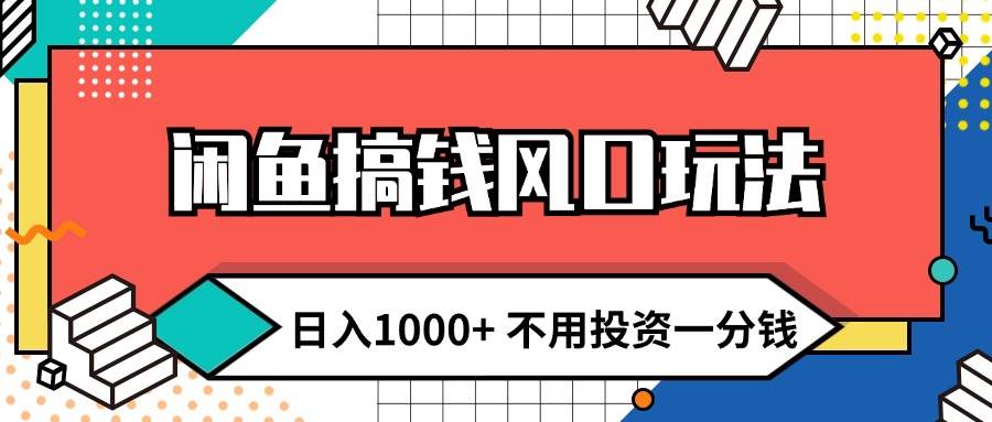 闲鱼搞钱风口玩法 日入1000+ 不用投资一分钱 新手小白轻松上手-万利网