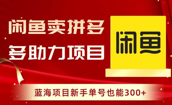 闲鱼卖拼多多助力项目，蓝海项目新手单号也能300+-万利网
