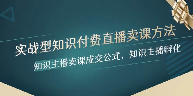 实战型知识付费直播-卖课方法，知识主播卖课成交公式，知识主播孵化-万利网