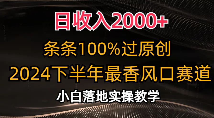 2024下半年最香风口赛道，小白轻松上手，日收入2000+，条条100%过原创-万利网