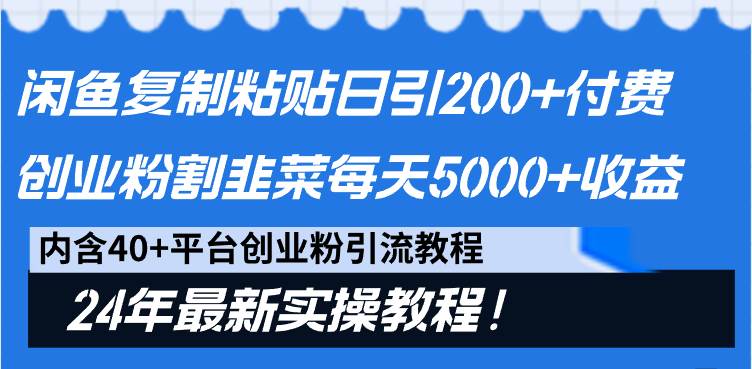 闲鱼复制粘贴日引200+付费创业粉，割韭菜日稳定5000+收益，24年最新教程！-万利网