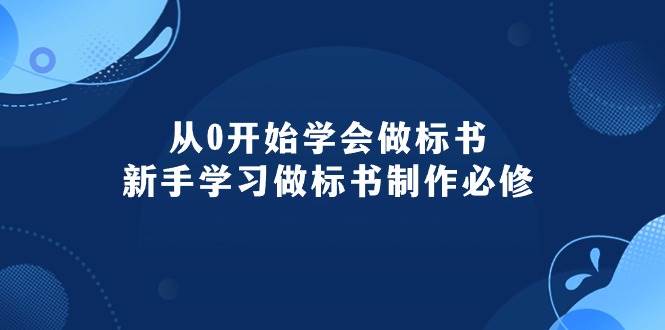 从0开始学会做标书：新手学习做标书制作必修（95节课）-万利网