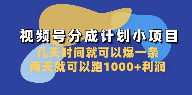 视频号分成计划小项目：几天时间就可以爆一条，两天就可以跑1000+利润-万利网