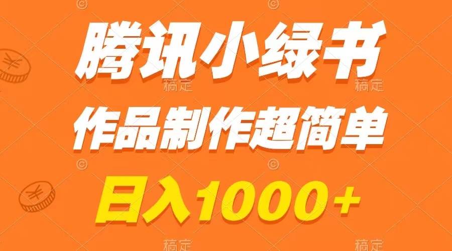 腾讯小绿书掘金，日入1000+，作品制作超简单，小白也能学会-万利网
