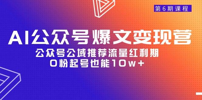 AI公众号爆文-变现营06期，公众号公域推荐流量红利期，0粉起号也能10w+-万利网