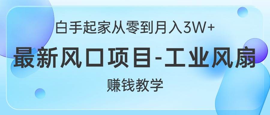 白手起家从零到月入3W+，最新风口项目-工业风扇赚钱教学-万利网
