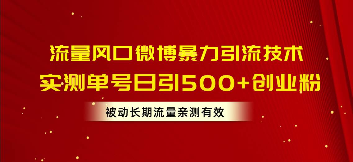 流量风口微博暴力引流技术，单号日引500+创业粉，被动长期流量-万利网