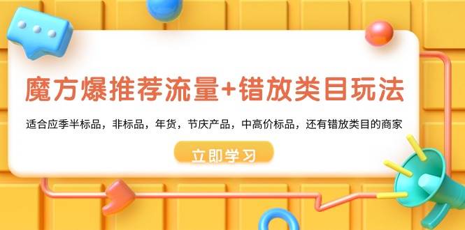 魔方·爆推荐流量+错放类目玩法：适合应季半标品，非标品，年货，节庆产品，中高价标品-万利网