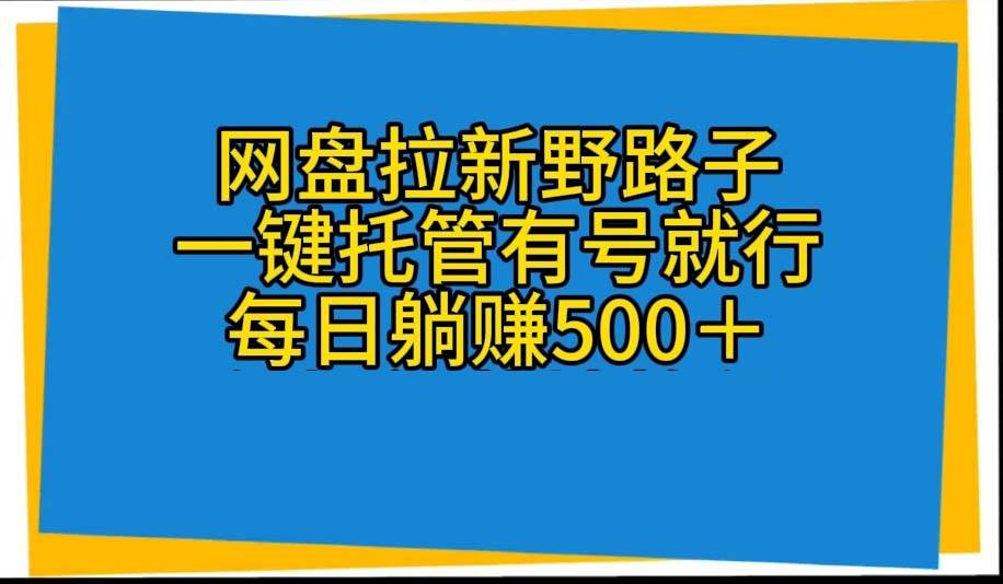 网盘拉新野路子，一键托管有号就行，全自动代发视频，每日躺赚500＋-万利网