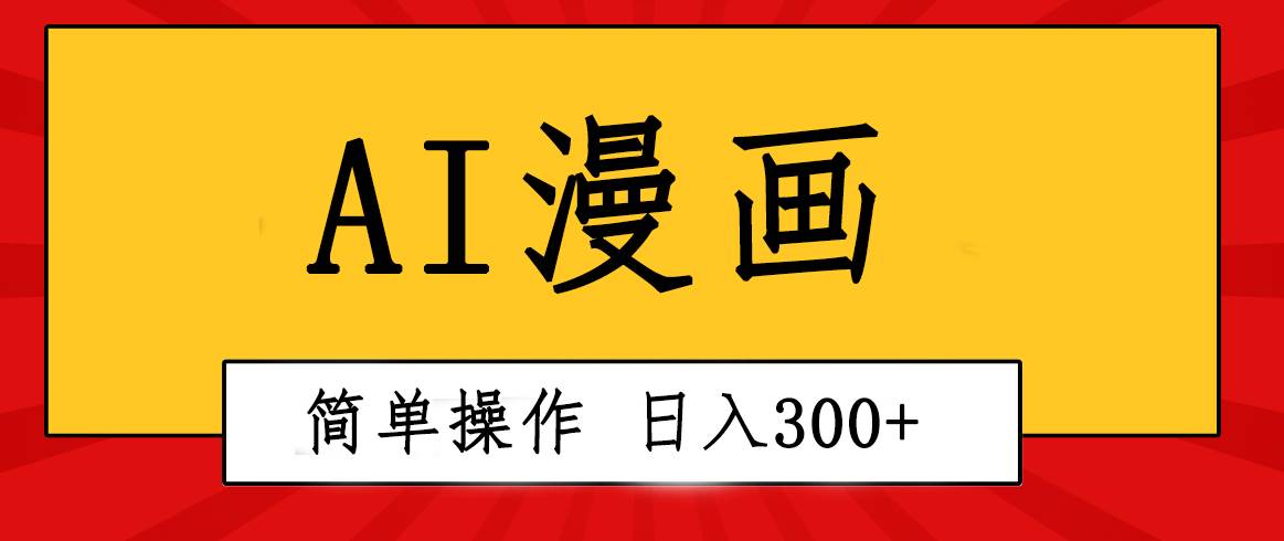 创意无限！AI一键生成漫画视频，每天轻松收入300+，粘贴复制简单操作！-万利网