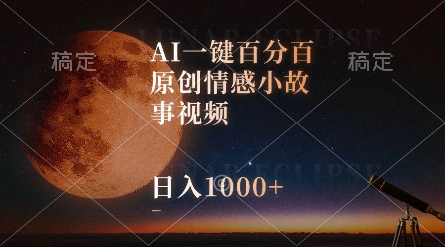 AI一键百分百原创情感小故事视频，视频号最顶赛道，日入1000+-万利网