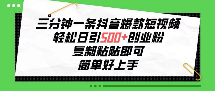 三分钟一条抖音爆款短视频，轻松日引500+创业粉，复制粘贴即可，简单好…-万利网