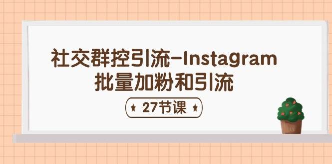 社交群控引流-Instagram批量加粉和引流（27节课）-万利网