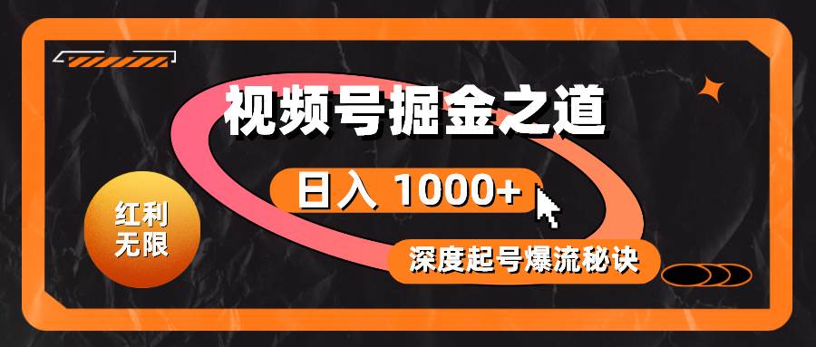 红利无限！视频号掘金之道，深度解析起号爆流秘诀，轻松实现日入 1000+！-万利网