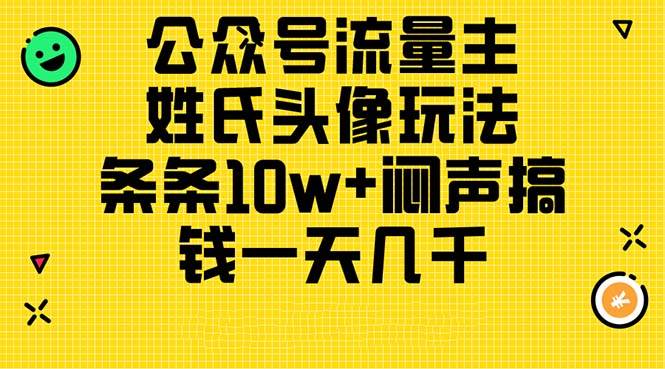 公众号流量主，姓氏头像玩法，条条10w+闷声搞钱一天几千，详细教程-万利网