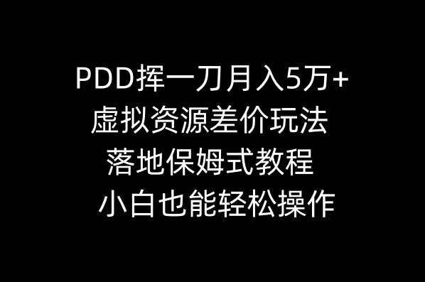 PDD挥一刀月入5万+，虚拟资源差价玩法，落地保姆式教程，小白也能轻松操作-万利网
