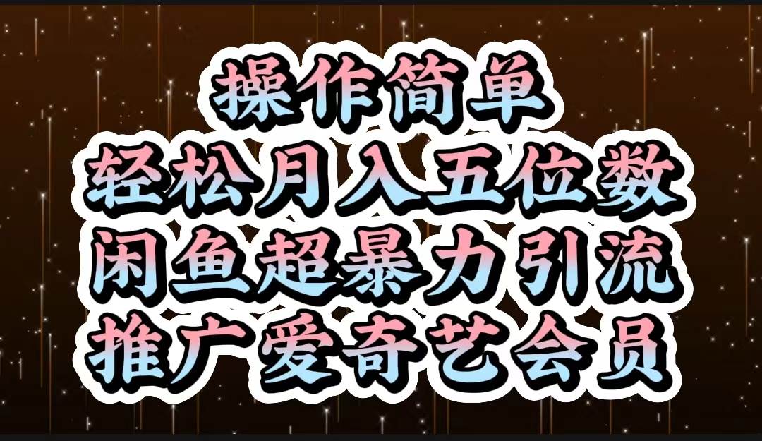 操作简单，轻松月入5位数，闲鱼超暴力引流推广爱奇艺会员-万利网
