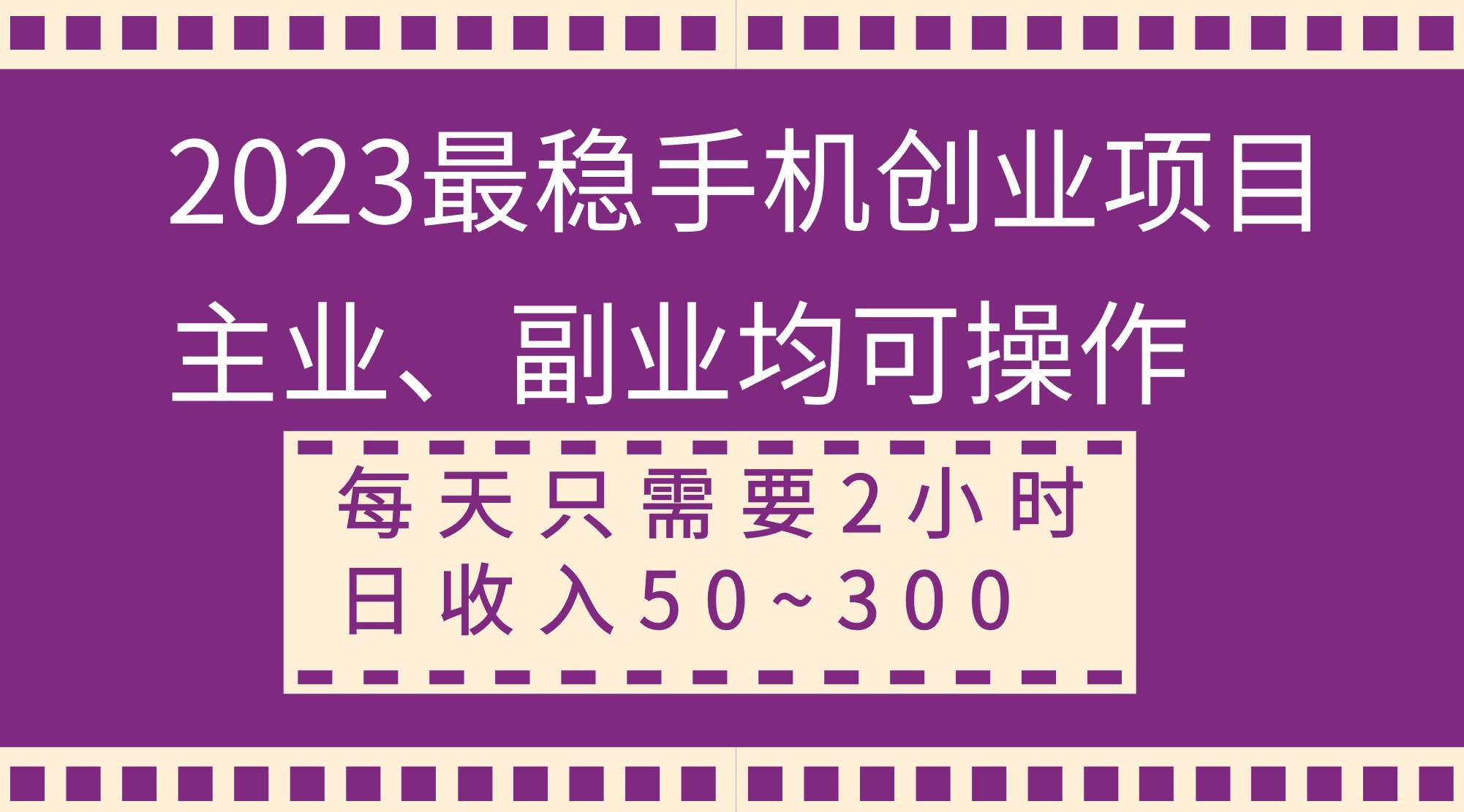 2023最稳手机创业项目，主业、副业均可操作，每天只需2小时，日收入50~300+-万利网