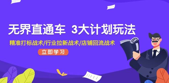 无界直通车 3大计划玩法，精准打标战术/行业拉新战术/店铺回流战术-万利网