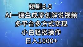 短剧6.0 AI一键生成原创解说视频，多平台多方式变现，小白轻松操作，日…-万利网