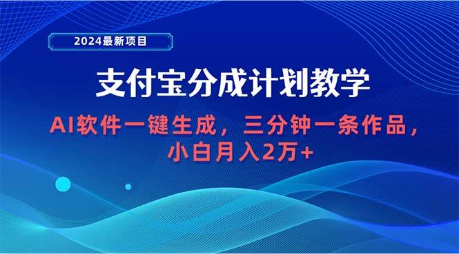 2024最新项目，支付宝分成计划 AI软件一键生成，三分钟一条作品，小白月…-万利网