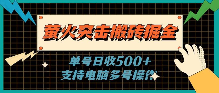 萤火突击搬砖掘金，单日500+，支持电脑批量操作-万利网