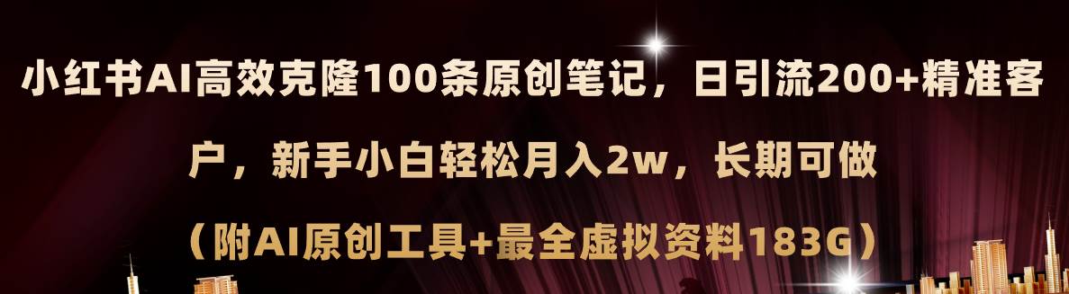 小红书AI高效克隆100原创爆款笔记，日引流200+，轻松月入2w+，长期可做…-万利网