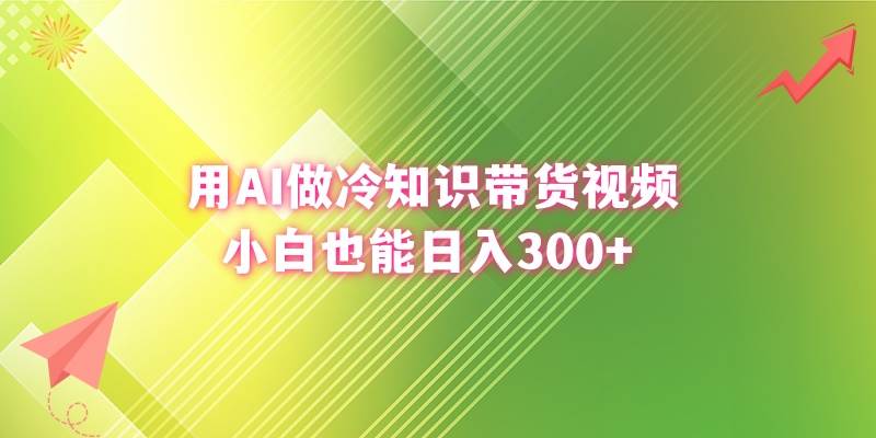 用AI做冷知识带货视频，小白也能日入300+-万利网