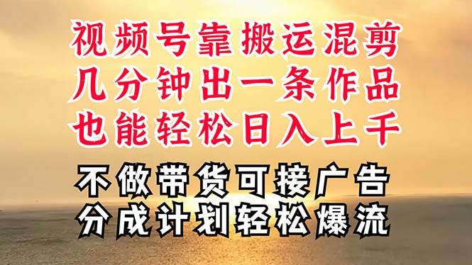 深层揭秘视频号项目，是如何靠搬运混剪做到日入过千上万的，带你轻松爆…-万利网