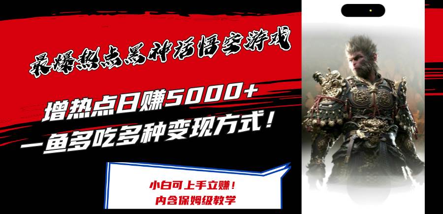 最爆热点黑神话悟空游戏，增热点日赚5000+一鱼多吃多种变现方式！可立…-万利网