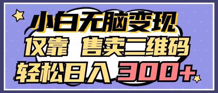 小白无脑变现，仅靠售卖二维码，轻松日入300+-万利网